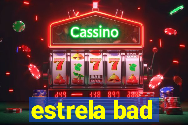 estrela bad